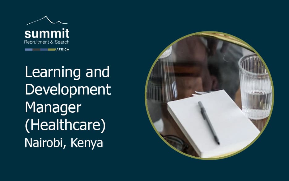 Learning and Development Manager (Healthcare) – Nairobi, Kenya, Summit Recruitment &amp; Search